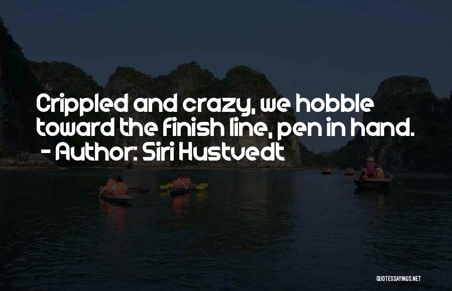 Siri Hustvedt Quotes: Crippled And Crazy, We Hobble Toward The Finish Line, Pen In Hand.