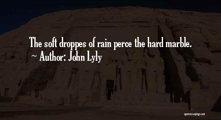 John Lyly Quotes: The Soft Droppes Of Rain Perce The Hard Marble.