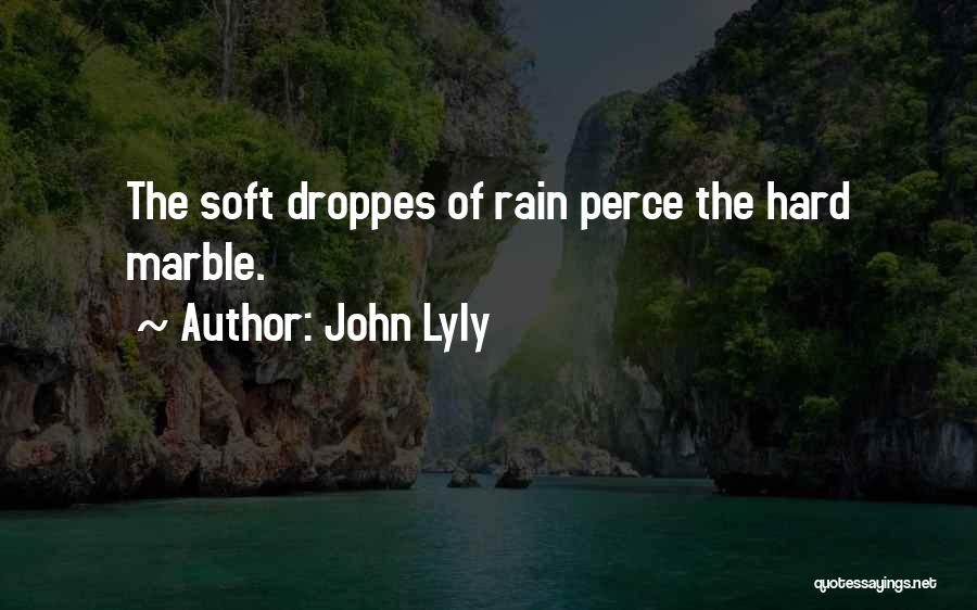 John Lyly Quotes: The Soft Droppes Of Rain Perce The Hard Marble.