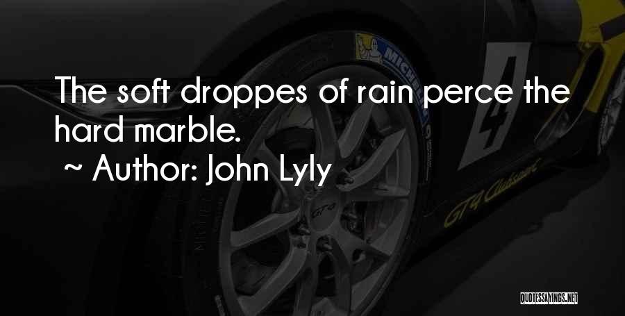 John Lyly Quotes: The Soft Droppes Of Rain Perce The Hard Marble.