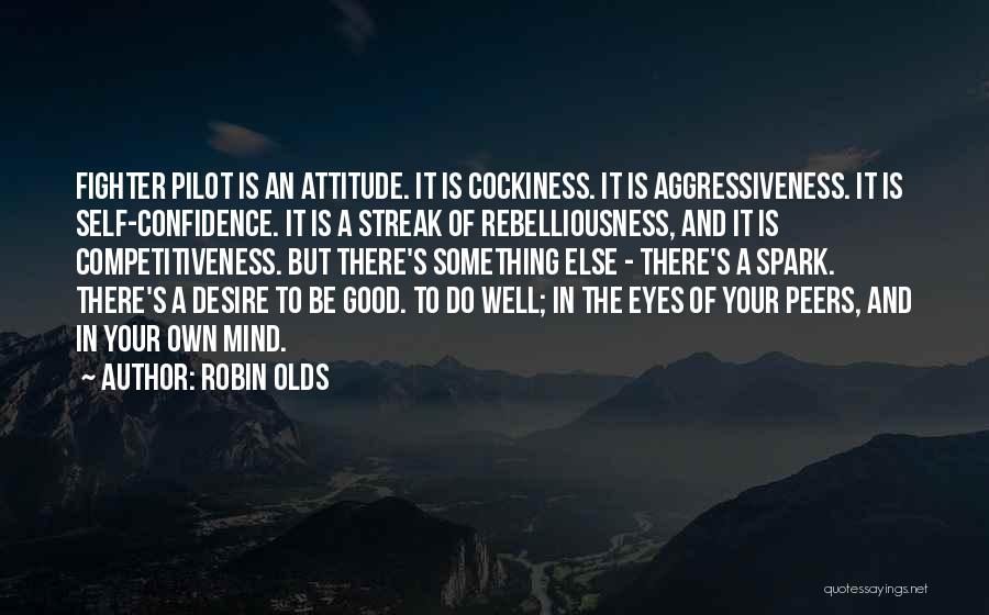 Robin Olds Quotes: Fighter Pilot Is An Attitude. It Is Cockiness. It Is Aggressiveness. It Is Self-confidence. It Is A Streak Of Rebelliousness,