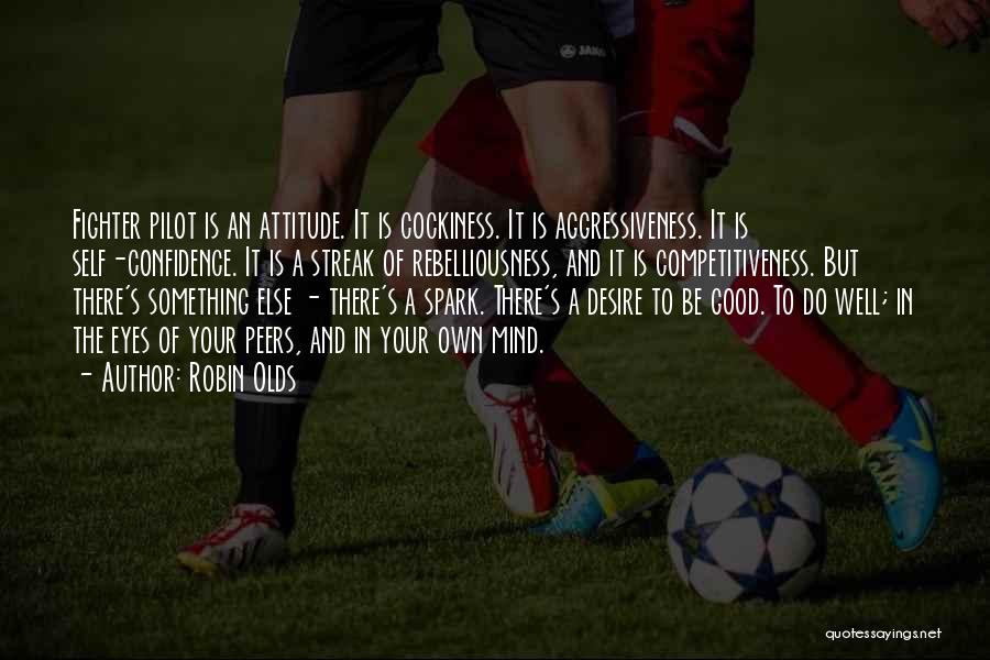 Robin Olds Quotes: Fighter Pilot Is An Attitude. It Is Cockiness. It Is Aggressiveness. It Is Self-confidence. It Is A Streak Of Rebelliousness,