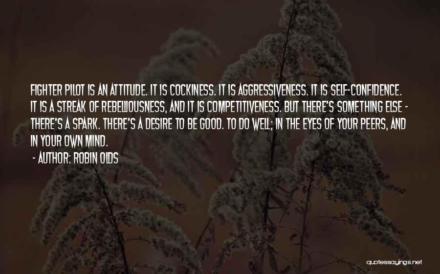 Robin Olds Quotes: Fighter Pilot Is An Attitude. It Is Cockiness. It Is Aggressiveness. It Is Self-confidence. It Is A Streak Of Rebelliousness,