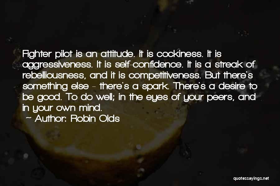 Robin Olds Quotes: Fighter Pilot Is An Attitude. It Is Cockiness. It Is Aggressiveness. It Is Self-confidence. It Is A Streak Of Rebelliousness,
