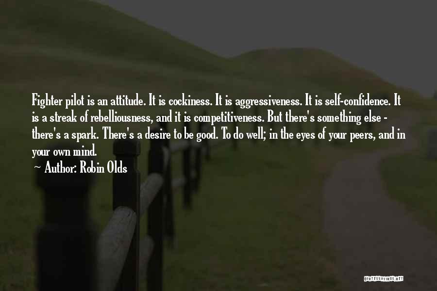 Robin Olds Quotes: Fighter Pilot Is An Attitude. It Is Cockiness. It Is Aggressiveness. It Is Self-confidence. It Is A Streak Of Rebelliousness,