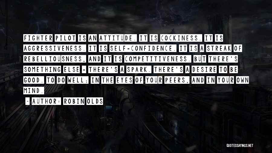 Robin Olds Quotes: Fighter Pilot Is An Attitude. It Is Cockiness. It Is Aggressiveness. It Is Self-confidence. It Is A Streak Of Rebelliousness,