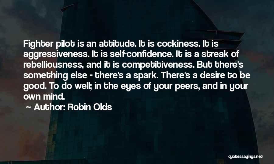 Robin Olds Quotes: Fighter Pilot Is An Attitude. It Is Cockiness. It Is Aggressiveness. It Is Self-confidence. It Is A Streak Of Rebelliousness,