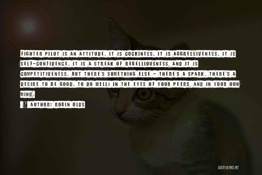 Robin Olds Quotes: Fighter Pilot Is An Attitude. It Is Cockiness. It Is Aggressiveness. It Is Self-confidence. It Is A Streak Of Rebelliousness,