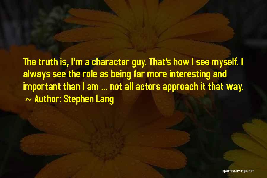 Stephen Lang Quotes: The Truth Is, I'm A Character Guy. That's How I See Myself. I Always See The Role As Being Far