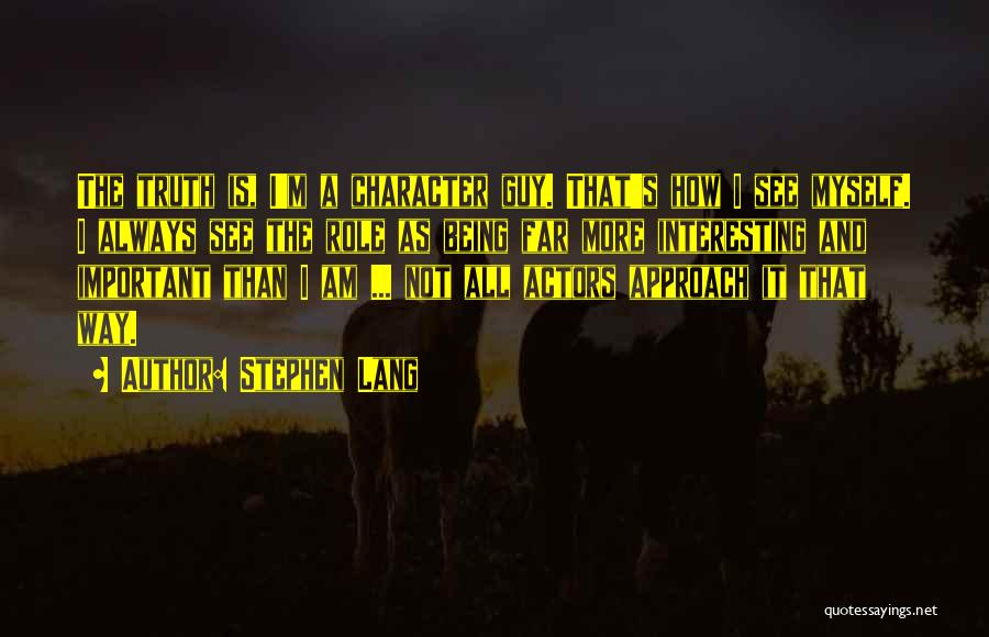 Stephen Lang Quotes: The Truth Is, I'm A Character Guy. That's How I See Myself. I Always See The Role As Being Far