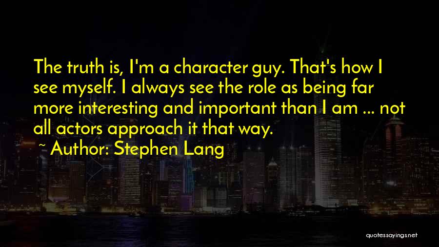 Stephen Lang Quotes: The Truth Is, I'm A Character Guy. That's How I See Myself. I Always See The Role As Being Far