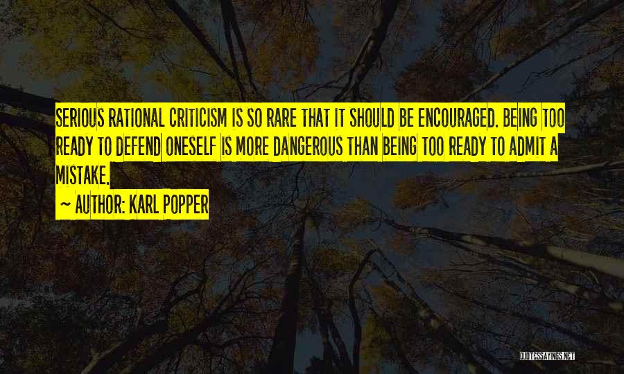 Karl Popper Quotes: Serious Rational Criticism Is So Rare That It Should Be Encouraged. Being Too Ready To Defend Oneself Is More Dangerous
