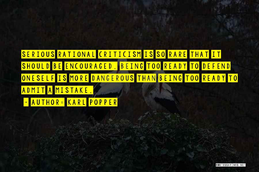 Karl Popper Quotes: Serious Rational Criticism Is So Rare That It Should Be Encouraged. Being Too Ready To Defend Oneself Is More Dangerous