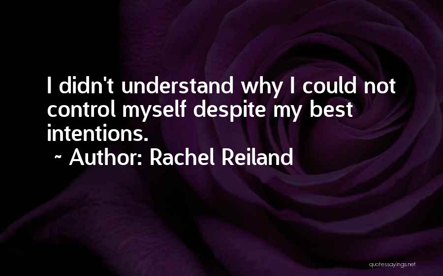 Rachel Reiland Quotes: I Didn't Understand Why I Could Not Control Myself Despite My Best Intentions.