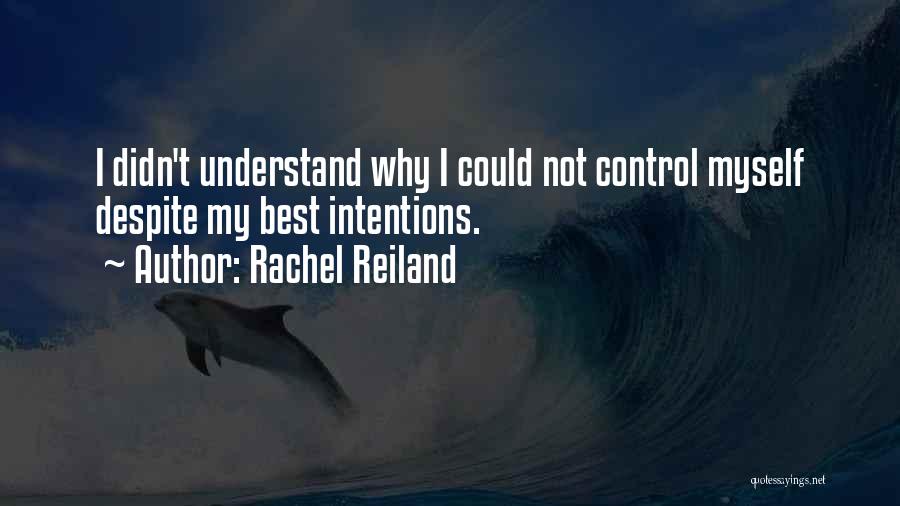 Rachel Reiland Quotes: I Didn't Understand Why I Could Not Control Myself Despite My Best Intentions.