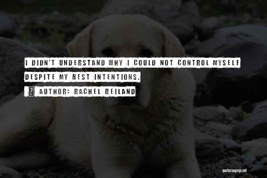 Rachel Reiland Quotes: I Didn't Understand Why I Could Not Control Myself Despite My Best Intentions.