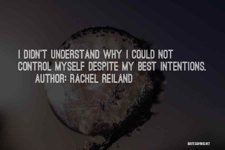 Rachel Reiland Quotes: I Didn't Understand Why I Could Not Control Myself Despite My Best Intentions.