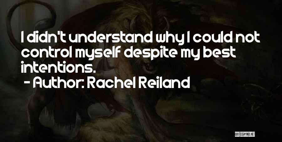 Rachel Reiland Quotes: I Didn't Understand Why I Could Not Control Myself Despite My Best Intentions.