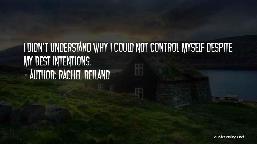 Rachel Reiland Quotes: I Didn't Understand Why I Could Not Control Myself Despite My Best Intentions.