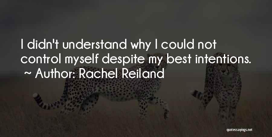 Rachel Reiland Quotes: I Didn't Understand Why I Could Not Control Myself Despite My Best Intentions.