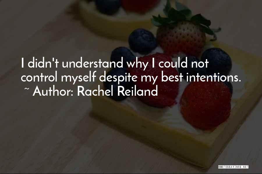 Rachel Reiland Quotes: I Didn't Understand Why I Could Not Control Myself Despite My Best Intentions.