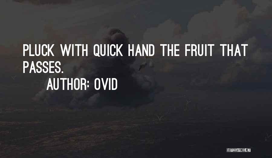 Ovid Quotes: Pluck With Quick Hand The Fruit That Passes.