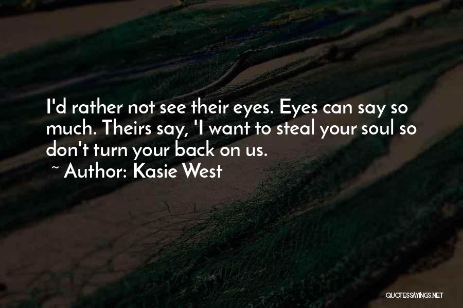 Kasie West Quotes: I'd Rather Not See Their Eyes. Eyes Can Say So Much. Theirs Say, 'i Want To Steal Your Soul So