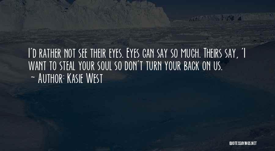 Kasie West Quotes: I'd Rather Not See Their Eyes. Eyes Can Say So Much. Theirs Say, 'i Want To Steal Your Soul So