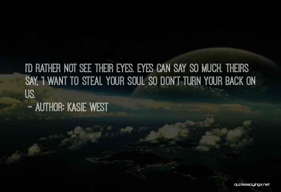 Kasie West Quotes: I'd Rather Not See Their Eyes. Eyes Can Say So Much. Theirs Say, 'i Want To Steal Your Soul So