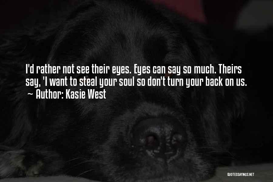 Kasie West Quotes: I'd Rather Not See Their Eyes. Eyes Can Say So Much. Theirs Say, 'i Want To Steal Your Soul So