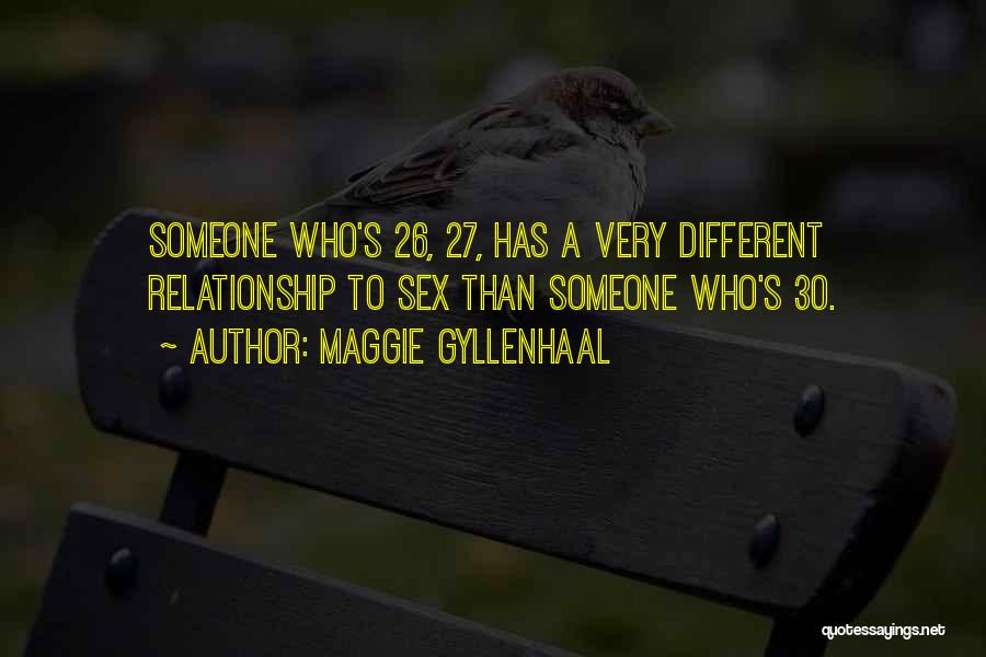 Maggie Gyllenhaal Quotes: Someone Who's 26, 27, Has A Very Different Relationship To Sex Than Someone Who's 30.