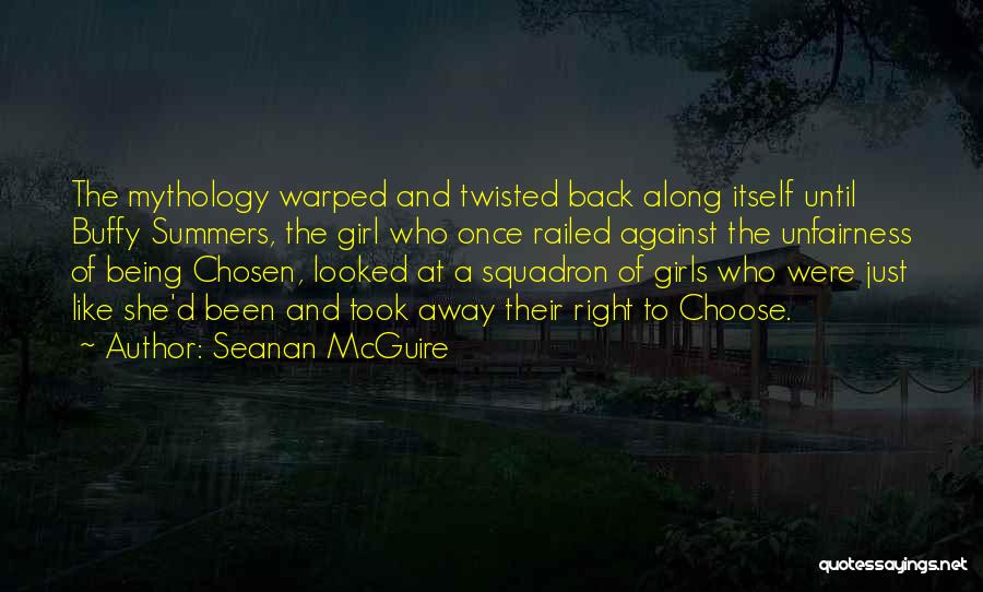 Seanan McGuire Quotes: The Mythology Warped And Twisted Back Along Itself Until Buffy Summers, The Girl Who Once Railed Against The Unfairness Of