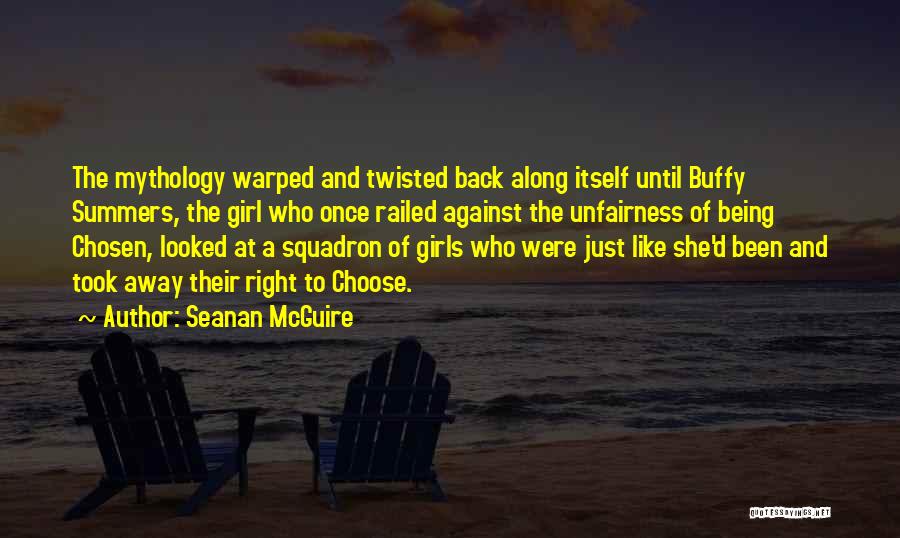 Seanan McGuire Quotes: The Mythology Warped And Twisted Back Along Itself Until Buffy Summers, The Girl Who Once Railed Against The Unfairness Of