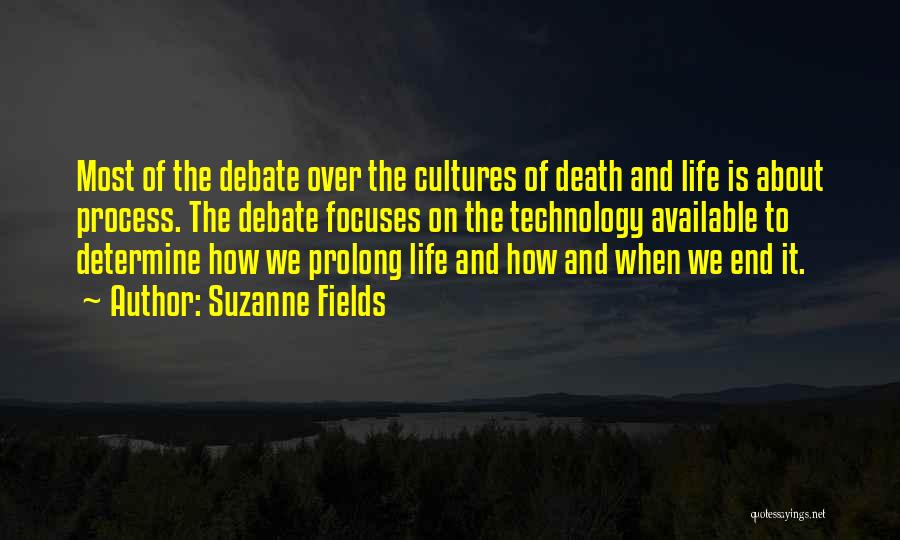 Suzanne Fields Quotes: Most Of The Debate Over The Cultures Of Death And Life Is About Process. The Debate Focuses On The Technology