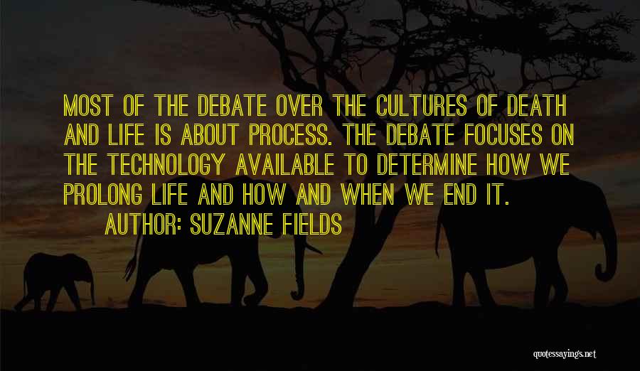 Suzanne Fields Quotes: Most Of The Debate Over The Cultures Of Death And Life Is About Process. The Debate Focuses On The Technology