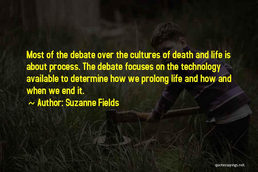 Suzanne Fields Quotes: Most Of The Debate Over The Cultures Of Death And Life Is About Process. The Debate Focuses On The Technology