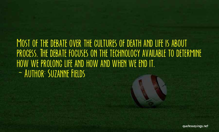 Suzanne Fields Quotes: Most Of The Debate Over The Cultures Of Death And Life Is About Process. The Debate Focuses On The Technology