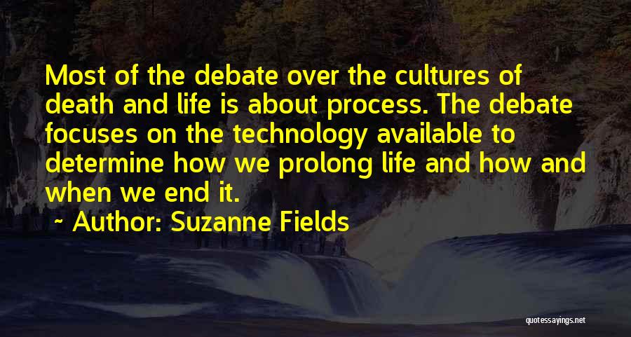 Suzanne Fields Quotes: Most Of The Debate Over The Cultures Of Death And Life Is About Process. The Debate Focuses On The Technology