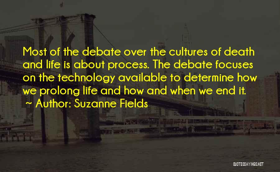 Suzanne Fields Quotes: Most Of The Debate Over The Cultures Of Death And Life Is About Process. The Debate Focuses On The Technology