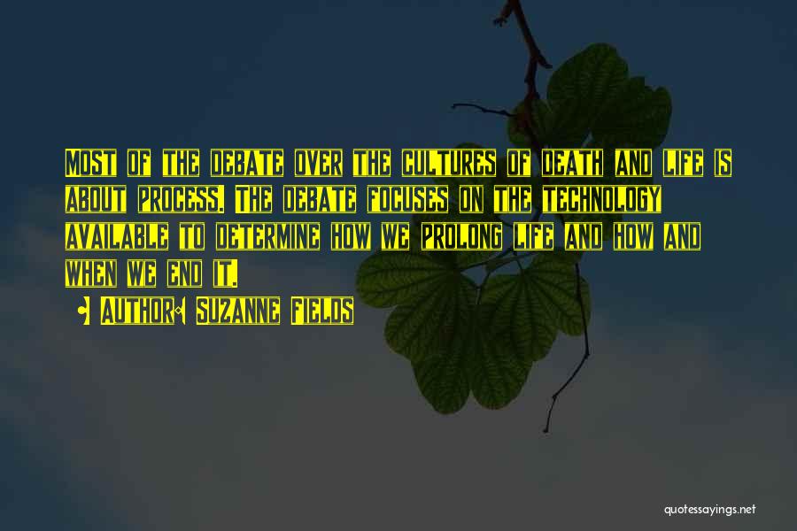 Suzanne Fields Quotes: Most Of The Debate Over The Cultures Of Death And Life Is About Process. The Debate Focuses On The Technology