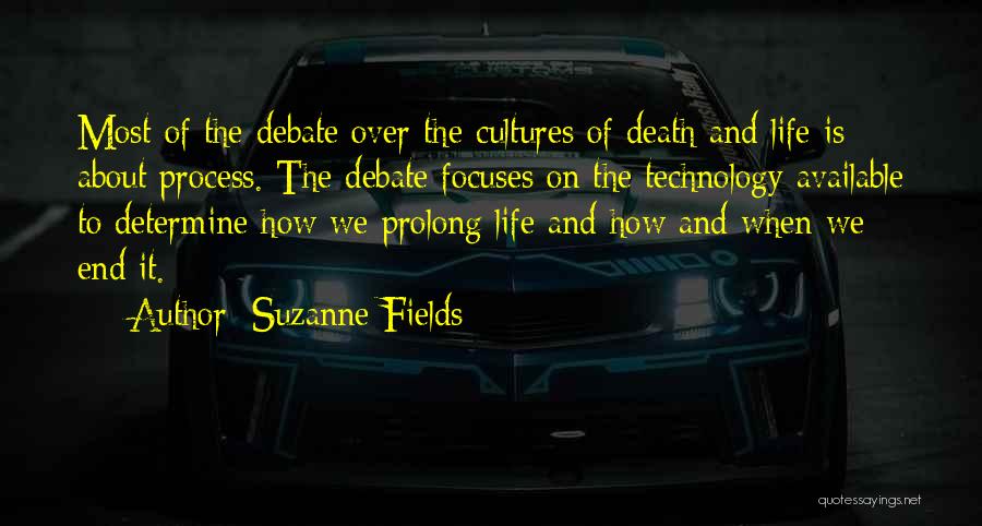 Suzanne Fields Quotes: Most Of The Debate Over The Cultures Of Death And Life Is About Process. The Debate Focuses On The Technology