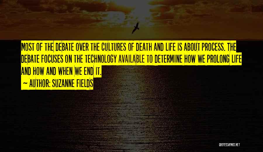 Suzanne Fields Quotes: Most Of The Debate Over The Cultures Of Death And Life Is About Process. The Debate Focuses On The Technology