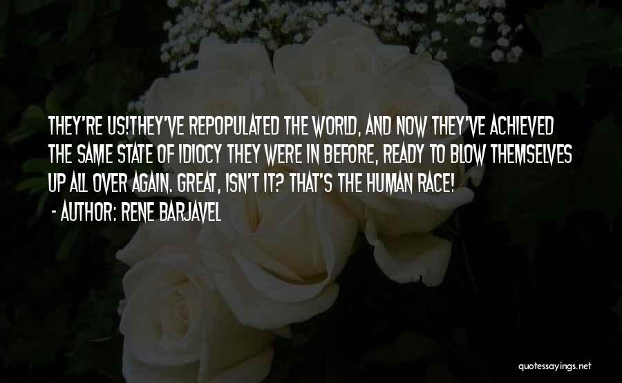 Rene Barjavel Quotes: They're Us!they've Repopulated The World, And Now They've Achieved The Same State Of Idiocy They Were In Before, Ready To