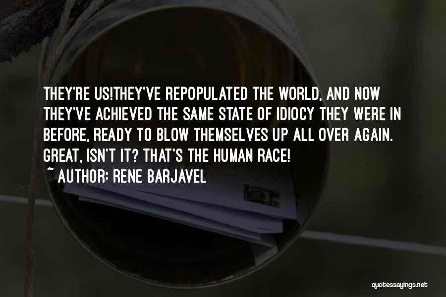 Rene Barjavel Quotes: They're Us!they've Repopulated The World, And Now They've Achieved The Same State Of Idiocy They Were In Before, Ready To