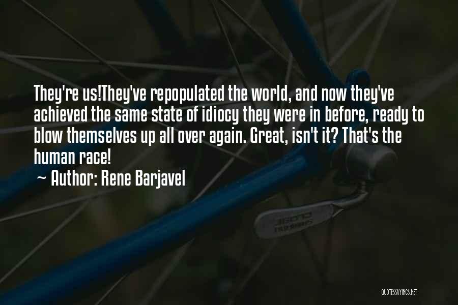 Rene Barjavel Quotes: They're Us!they've Repopulated The World, And Now They've Achieved The Same State Of Idiocy They Were In Before, Ready To