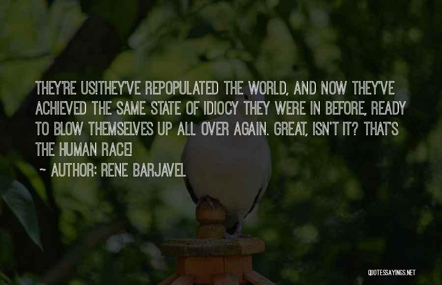 Rene Barjavel Quotes: They're Us!they've Repopulated The World, And Now They've Achieved The Same State Of Idiocy They Were In Before, Ready To