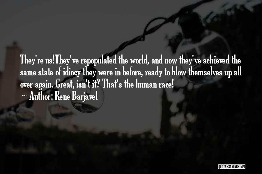 Rene Barjavel Quotes: They're Us!they've Repopulated The World, And Now They've Achieved The Same State Of Idiocy They Were In Before, Ready To