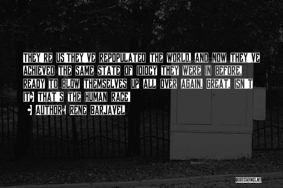 Rene Barjavel Quotes: They're Us!they've Repopulated The World, And Now They've Achieved The Same State Of Idiocy They Were In Before, Ready To