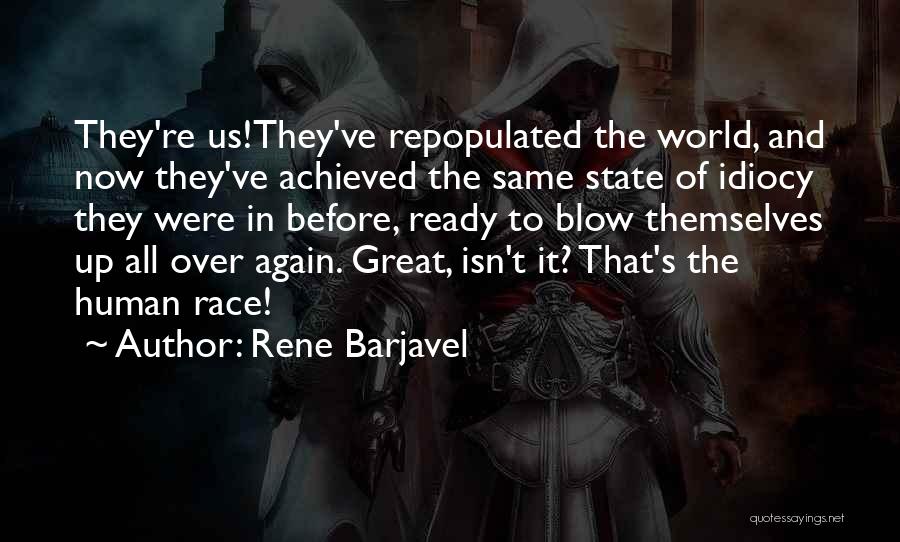 Rene Barjavel Quotes: They're Us!they've Repopulated The World, And Now They've Achieved The Same State Of Idiocy They Were In Before, Ready To