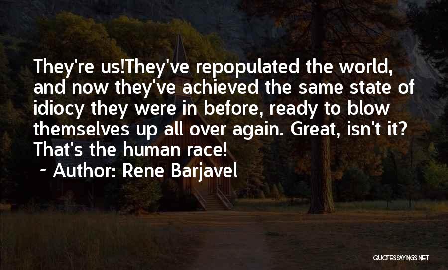 Rene Barjavel Quotes: They're Us!they've Repopulated The World, And Now They've Achieved The Same State Of Idiocy They Were In Before, Ready To